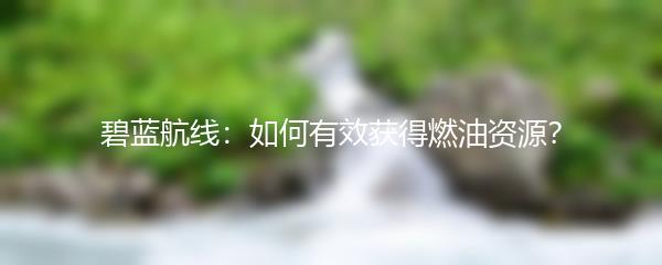 碧蓝航线：如何有效获得燃油资源？