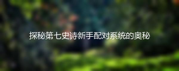 探秘第七史诗新手配对系统的奥秘