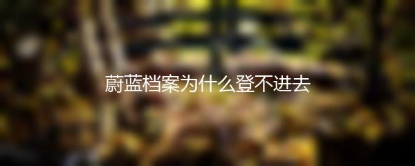 蔚蓝档案为什么登不进去