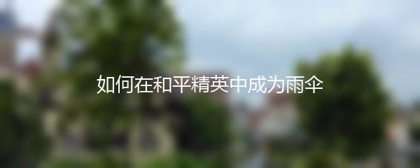 如何在和平精英中成为雨伞