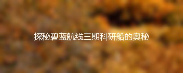 探秘碧蓝航线三期科研船的奥秘