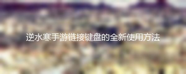 逆水寒手游链接键盘的全新使用方法