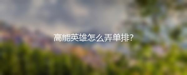 高能英雄怎么弄单排？