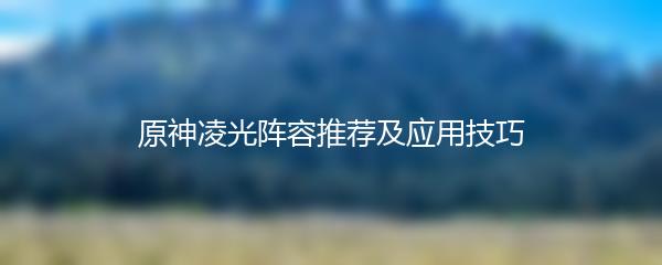 原神凌光阵容推荐及应用技巧