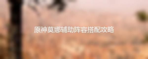原神莫娜辅助阵容搭配攻略