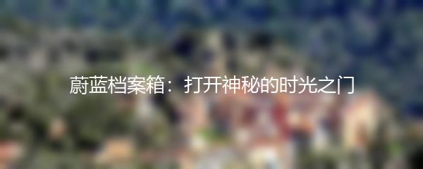 蔚蓝档案箱：打开神秘的时光之门