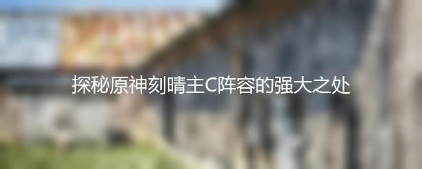 探秘原神刻晴主C阵容的强大之处