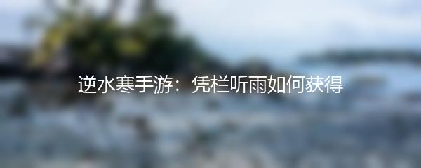 逆水寒手游：凭栏听雨如何获得