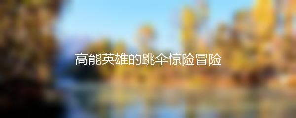 高能英雄的跳伞惊险冒险