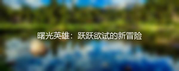 曙光英雄：跃跃欲试的新冒险