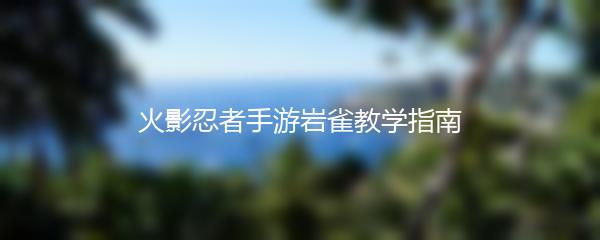 火影忍者手游岩雀教学指南