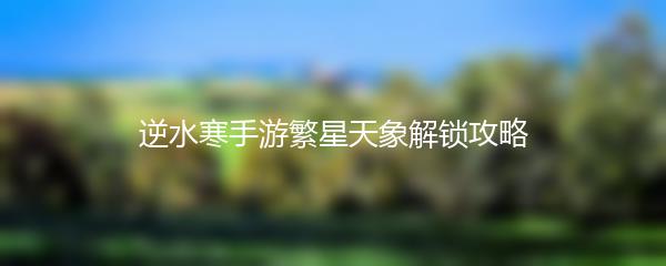 逆水寒手游繁星天象解锁攻略