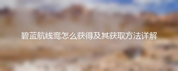碧蓝航线鸾怎么获得及其获取方法详解