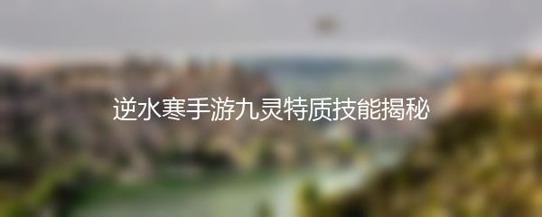 逆水寒手游九灵特质技能揭秘