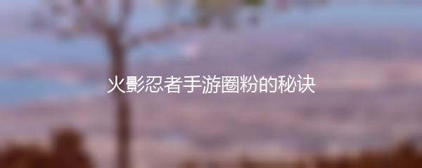 火影忍者手游圈粉的秘诀