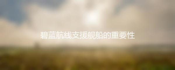 碧蓝航线支援舰船的重要性