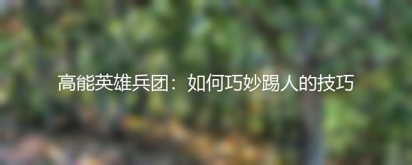 高能英雄兵团：如何巧妙踢人的技巧