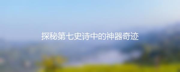 探秘第七史诗中的神器奇迹