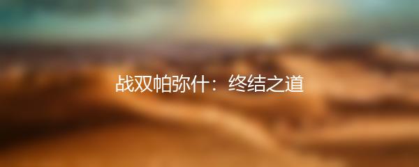 战双帕弥什：终结之道