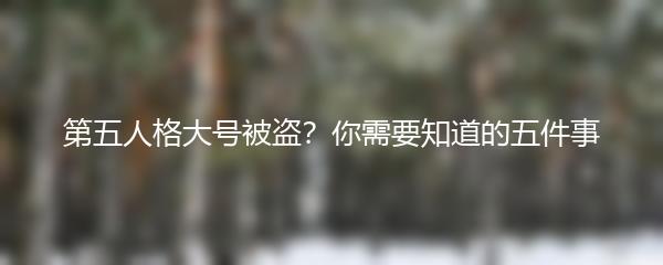 第五人格大号被盗？你需要知道的五件事