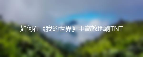 如何在《我的世界》中高效地刷TNT