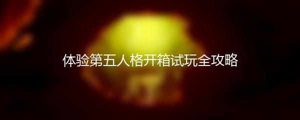 体验第五人格开箱试玩全攻略