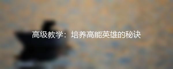 高级教学：培养高能英雄的秘诀