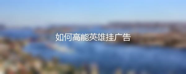 如何高能英雄挂广告