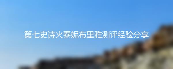 第七史诗火泰妮布里雅测评经验分享