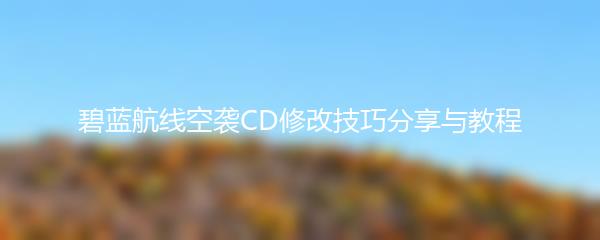 碧蓝航线空袭CD修改技巧分享与教程