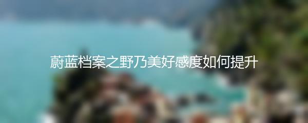 蔚蓝档案之野乃美好感度如何提升