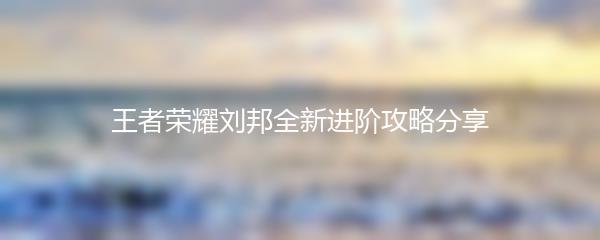 王者荣耀刘邦全新进阶攻略分享