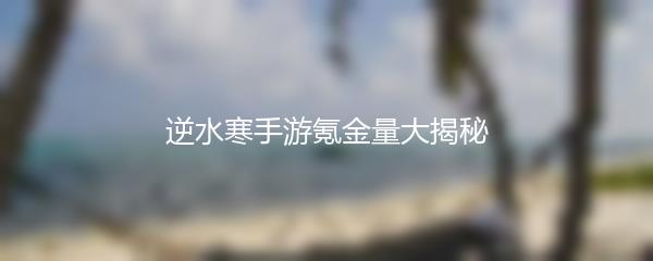 逆水寒手游氪金量大揭秘