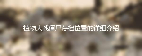 植物大战僵尸存档位置的详细介绍