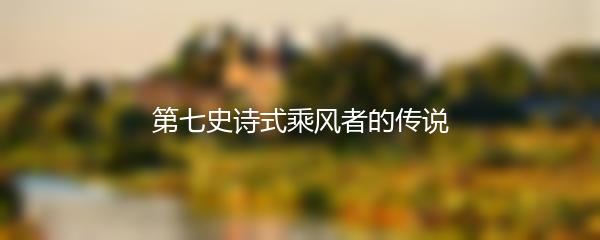 第七史诗式乘风者的传说
