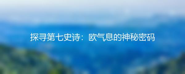 探寻第七史诗：欧气息的神秘密码