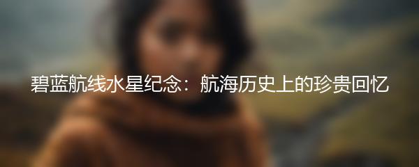 碧蓝航线水星纪念：航海历史上的珍贵回忆