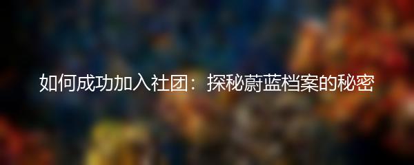 如何成功加入社团：探秘蔚蓝档案的秘密