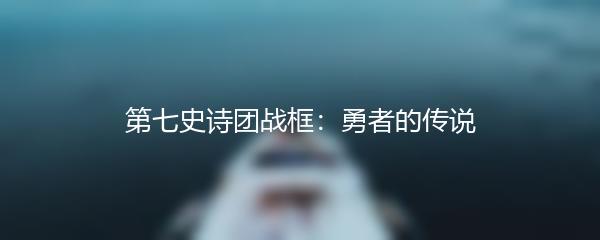 第七史诗团战框：勇者的传说