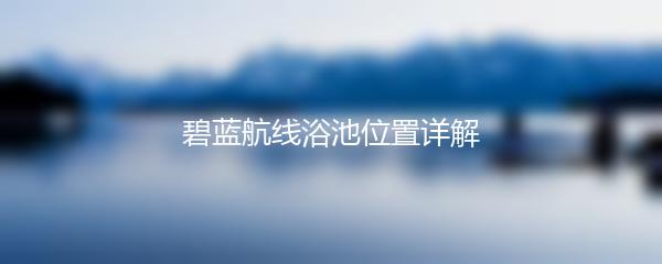 碧蓝航线浴池位置详解
