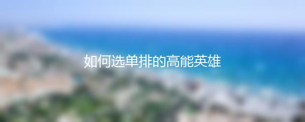 如何选单排的高能英雄
