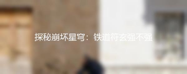 探秘崩坏星穹：铁道符玄强不强