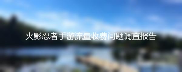 火影忍者手游流量收费问题调查报告