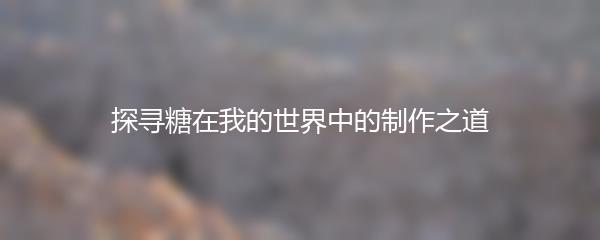 探寻糖在我的世界中的制作之道