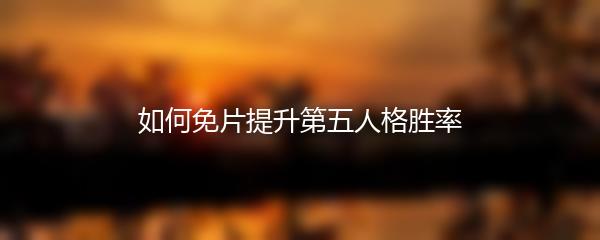 如何免片提升第五人格胜率