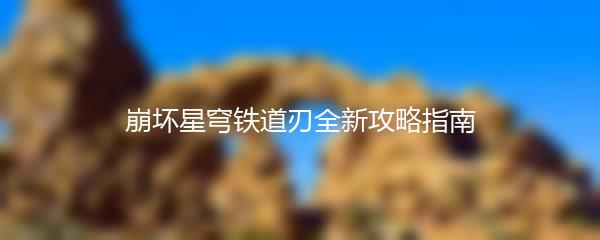 崩坏星穹铁道刃全新攻略指南
