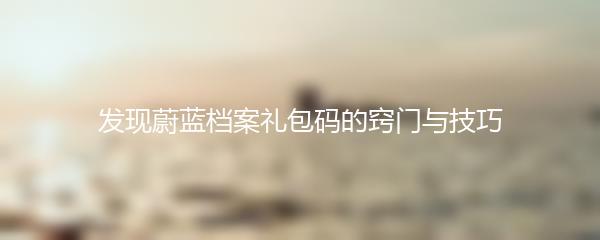 发现蔚蓝档案礼包码的窍门与技巧