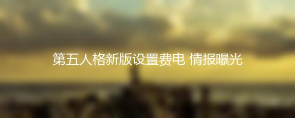 第五人格新版设置费电 情报曝光