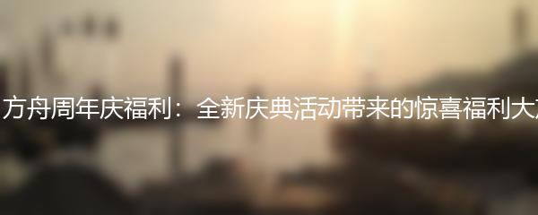 明日方舟周年庆福利：全新庆典活动带来的惊喜福利大放送