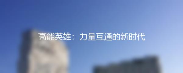 高能英雄：力量互通的新时代